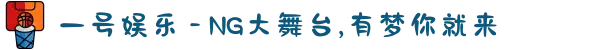一号娱乐 - NG大舞台,有梦你就来